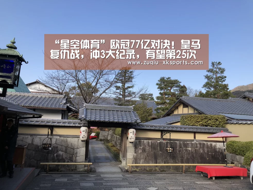 “星空体育”欧冠77亿对决!皇马复仇战,冲3大纪录,有望第25次进淘汰赛(图1) 星空体育下载